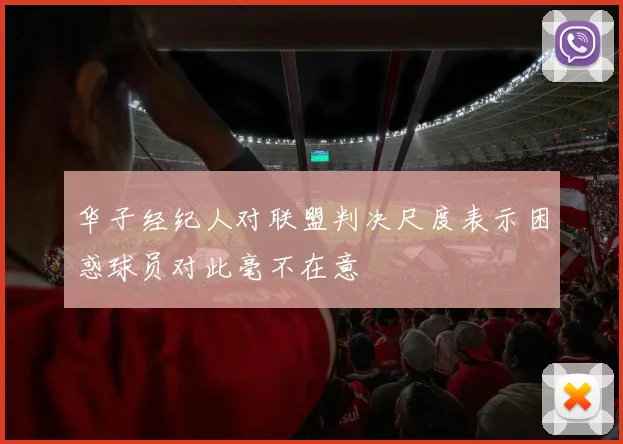 华子经纪人对联盟判决尺度表示困惑球员对此毫不在意