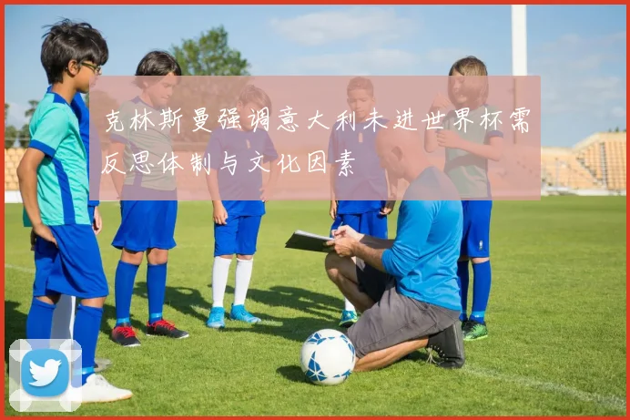 克林斯曼强调意大利未进世界杯需反思体制与文化因素