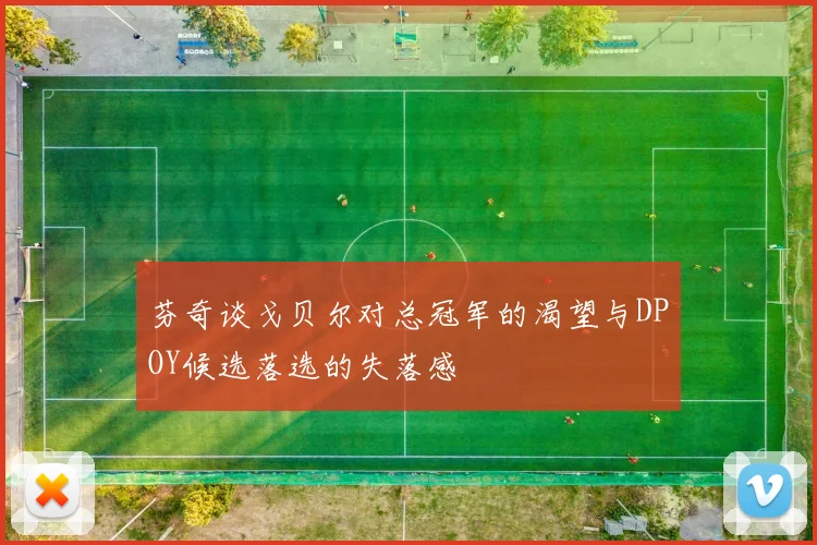 芬奇谈戈贝尔对总冠军的渴望与DPOY候选落选的失落感